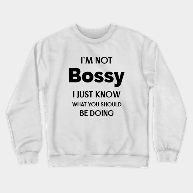 I'm Not Bossy I Just Know What You Should Be Doing Crewneck Sweatshirt by Andonaki